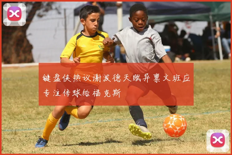 键盘侠热议谢泼德天赋异禀文班应专注传球给福克斯