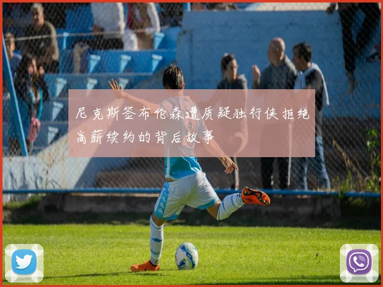 尼克斯签布伦森遭质疑独行侠拒绝高薪续约的背后故事